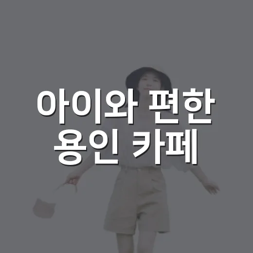 아이와 편한 용인 카페