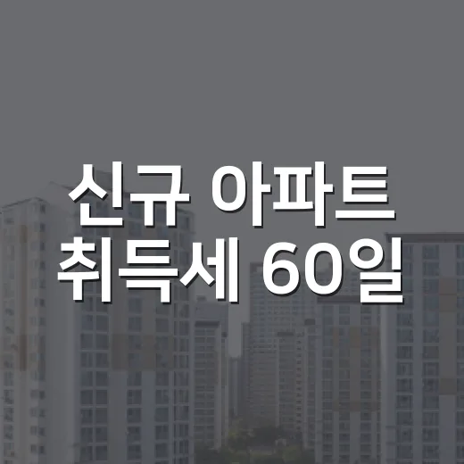 신규 아파트 취득세 60일