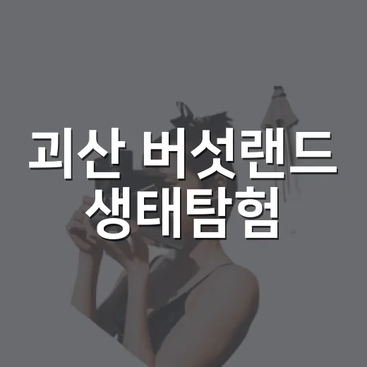 괴산 버섯랜드 생태탐험