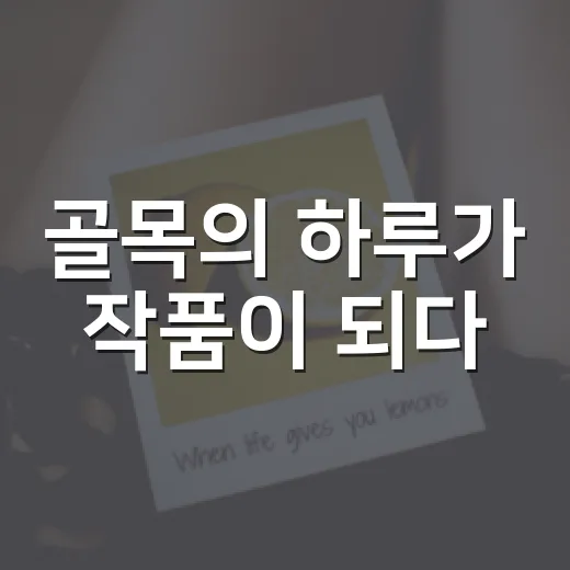 골목의 하루가 작품이 되다