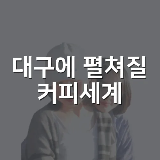 대구에 펼쳐질 커피세계