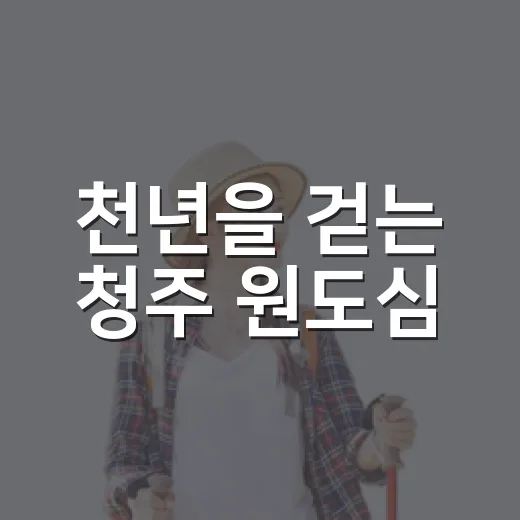 천년을 걷는 청주 원도심