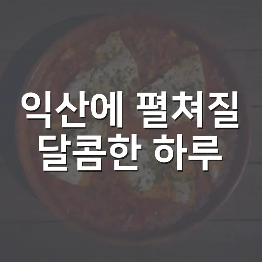 익산에 펼쳐질 달콤한 하루