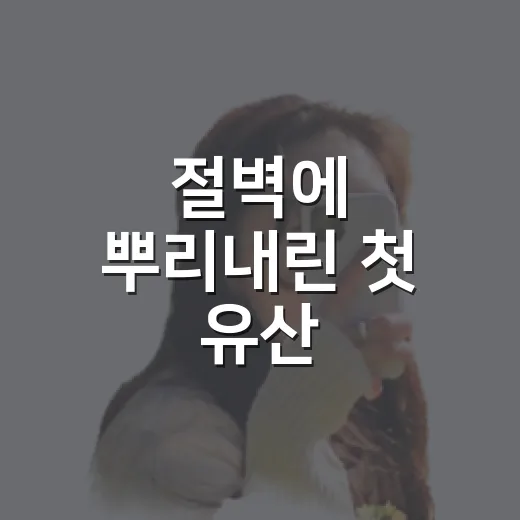 절벽에 뿌리내린 첫 유산