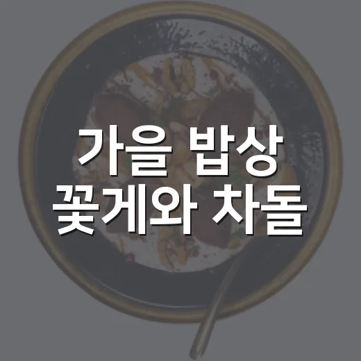 가을 밥상 꽃게와 차돌