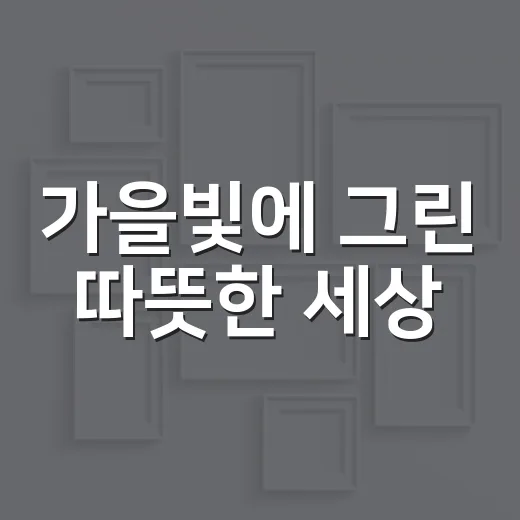 가을빛에 그린 따뜻한 세상