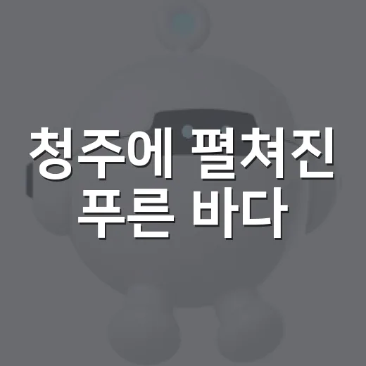 청주에 펼쳐진 푸른 바다