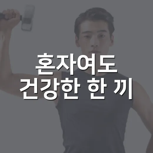 혼자여도 건강한 한 끼